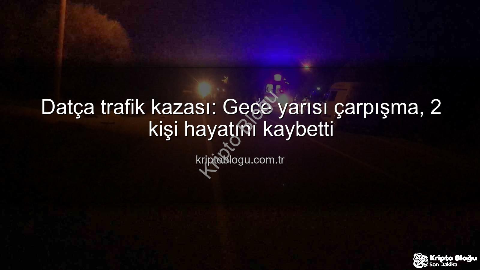 Datça trafik kazası - Datça trafik kazası: Gece yarısı çarpışma, 2 kişi hayatını kaybetti