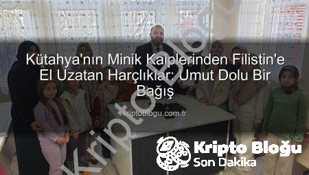 Kütahya’nın Minik Kalplerinden Filistin’e El Uzatan Harçlıklar: Umut Dolu Bir Bağış