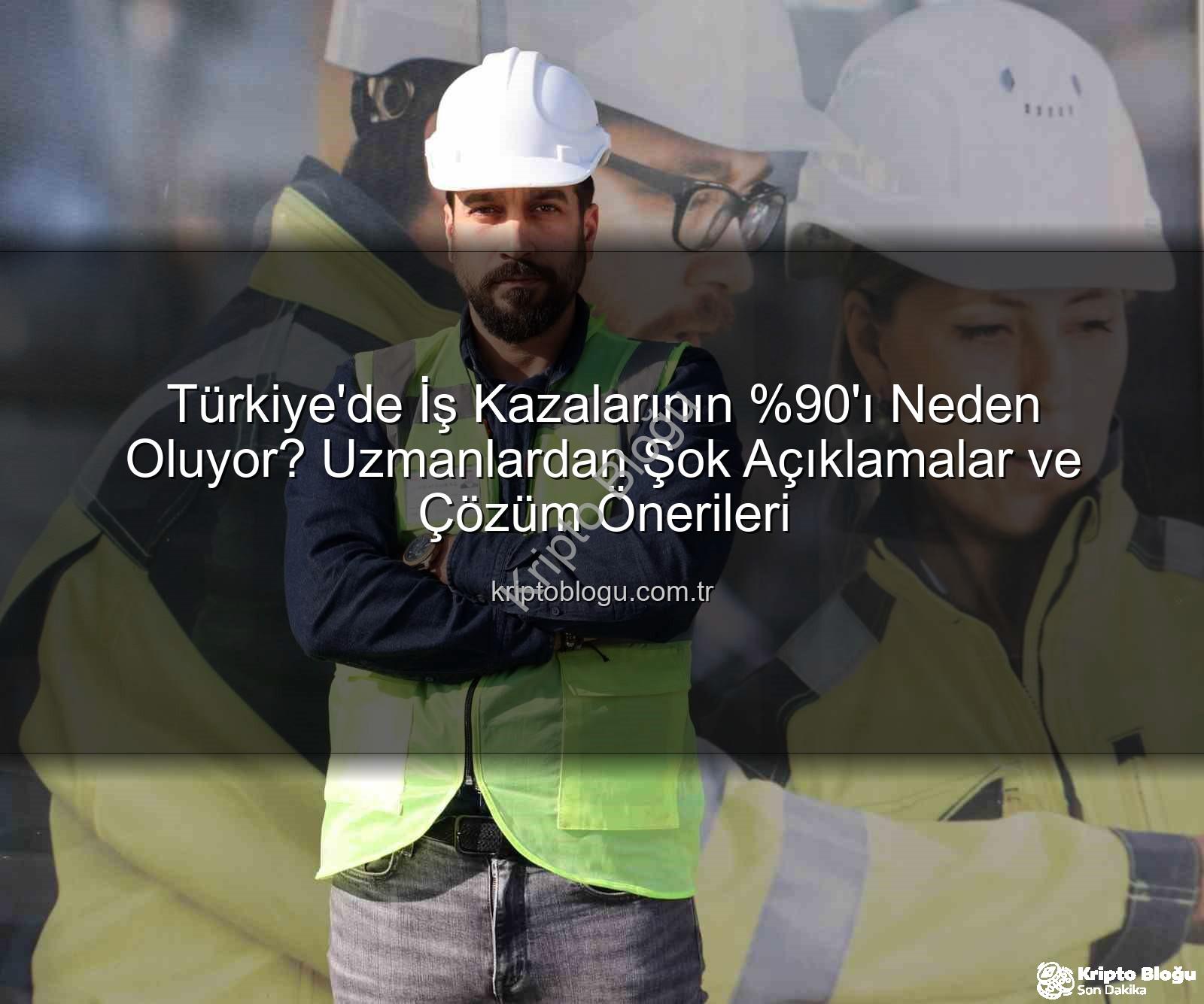 iş kazaları - Türkiye'de İş Kazalarının 'ı Neden Oluyor? Uzmanlardan Şok Açıklamalar ve Çözüm Önerileri