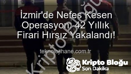 İzmir’de Nefes Kesen Operasyon: 42 Yıl Hapis Cezasıyla Aranan Hırsız Yakalandı!