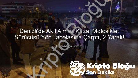 Denizli’de Akıl Almaz Kaza: Motosiklet Sürücüsü Yön Tabelasına Çarptı, 2 Yaralı!