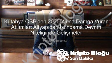 Kütahya OSB’den 2025 Yılına Damga Vuran Atılımlar: Altyapıdan İstihdama Devrim Niteliğinde Gelişmeler