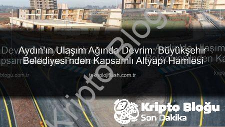 Aydın’da Ulaşım Devrimi: Büyükşehir Belediyesi’nden Kapsamlı Altyapı Hamlesi