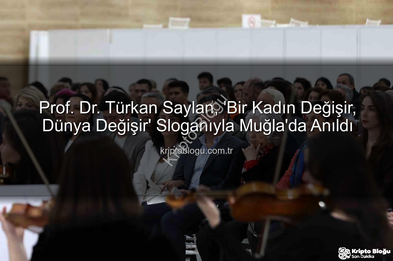 Türkan Saylan anıldı - Prof. Dr. Türkan Saylan, 'Bir Kadın Değişir, Dünya Değişir' Sloganıyla Muğla'da Anıldı