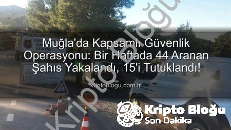 Muğla’da Kapsamlı Güvenlik Operasyonu: Bir Haftada 44 Aranan Şahıs Yakalandı, 15’i Tutuklandı!