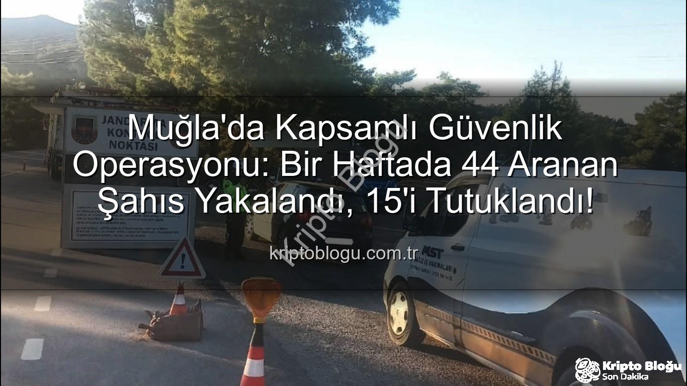 Muğla güvenlik operasyonu - Muğla'da Kapsamlı Güvenlik Operasyonu: Bir Haftada 44 Aranan Şahıs Yakalandı, 15'i Tutuklandı!