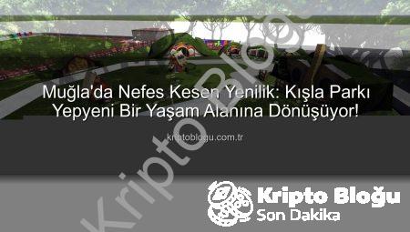 Muğla’da Nefes Kesen Yenilik: Kışla Parkı Yepyeni Bir Yaşam Alanına Dönüşüyor!