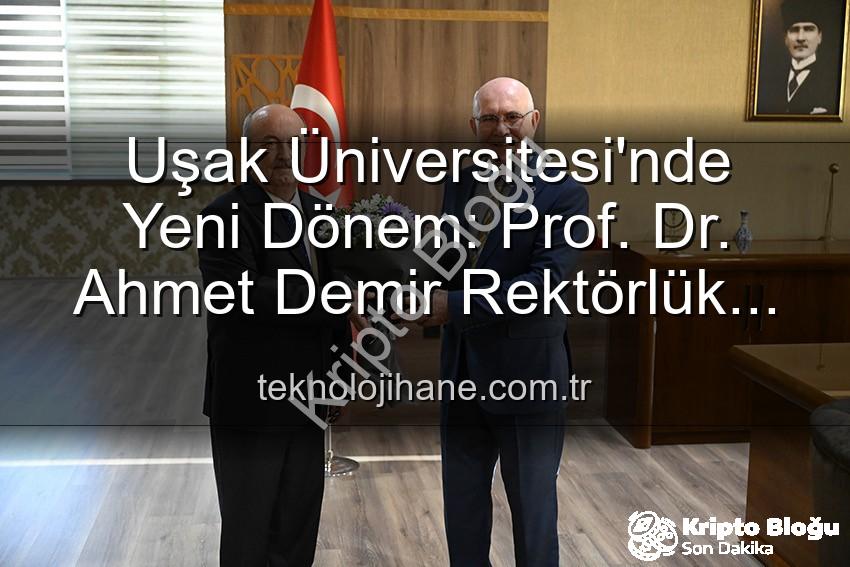 Uşak Üniversitesi Rektörlüğü - Uşak Üniversitesi'nde Yeni Dönem: Prof. Dr. Ahmet Demir Rektörlük Görevini Devraldı