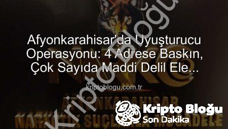 Afyonkarahisar’da Uyuşturucu Operasyonu: 4 Adrese Baskın, Çok Sayıda Maddi Delil Ele Geçirildi