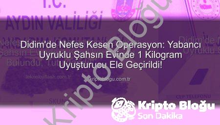 Didim’de Nefes Kesen Operasyon: Yabancı Uyruklu Şahsın Evinde 1 Kilogram Uyuşturucu Ele Geçirildi!