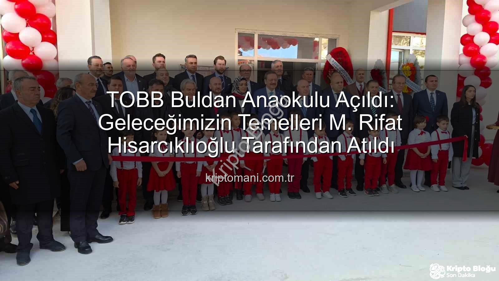 TOBB Anaokulu Buldan - TOBB Başkanı Hisarcıklıoğlu'ndan Buldan'a Modern Anaokulu: Eğitimde Yeni Bir Dönem Başlıyor