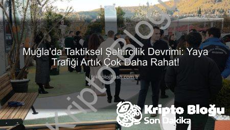 Muğla’da Taktiksel Şehircilik Devrimi: Yaya Trafiği Yeni Bir Nefes Alıyor!