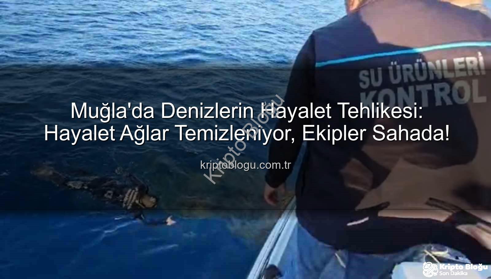 hayalet ağ temizleme - Muğla'da Denizlerin Hayalet Tehlikesi: Hayalet Ağlar Temizleniyor, Ekipler Sahada!
