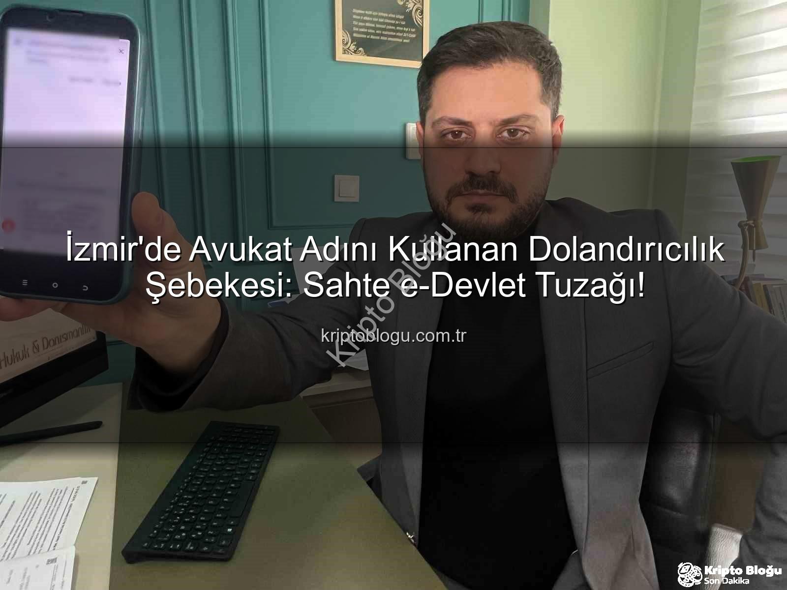dolandırıcılık şebekesi - İzmir'de Avukat Adını Kullanan Dolandırıcılık Şebekesi: Sahte e-Devlet Tuzağı!