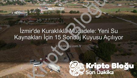 İzmir’de Kuraklıkla Mücadele: Yeni Su Kaynakları İçin 15 Sondaj Kuyusu Açılıyor