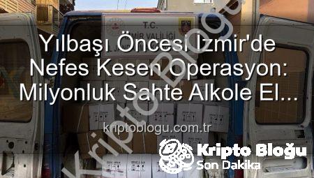 Yılbaşı Öncesi İzmir’de Nefes Kesen Operasyon: Milyonluk Sahte Alkole El Konuldu!