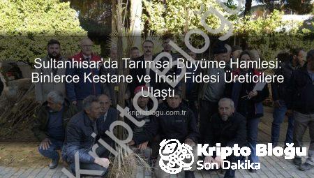 Sultanhisar’da Tarımsal Büyüme Hamlesi: Binlerce Kestane ve İncir Fidesi Üreticilere Ulaştı