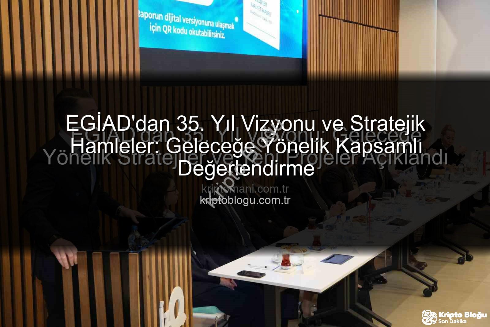 EGİAD 35. yıl - EGİAD'dan 35. Yıl Vizyonu ve Stratejik Hamleler: Geleceğe Yönelik Kapsamlı Değerlendirme