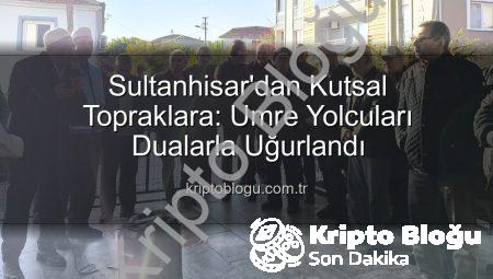 Sultanhisar’dan Kutsal Topraklara: Umre Yolcuları Dualarla Uğurlandı