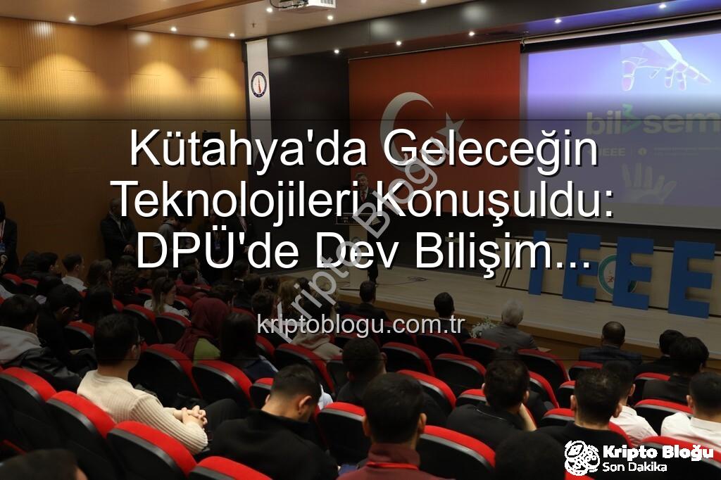 Kütahya bilişim semineri - Kütahya'da Geleceğin Teknolojileri Konuşuldu: DPÜ'de Dev Bilişim Semineri (BİLSEM)