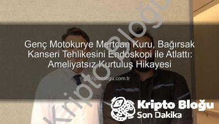 Genç Motokurye Mertcan Kuru, Bağırsak Kanseri Tehlikesini Endoskopi ile Atlattı: Ameliyatsız Kurtuluş Hikayesi