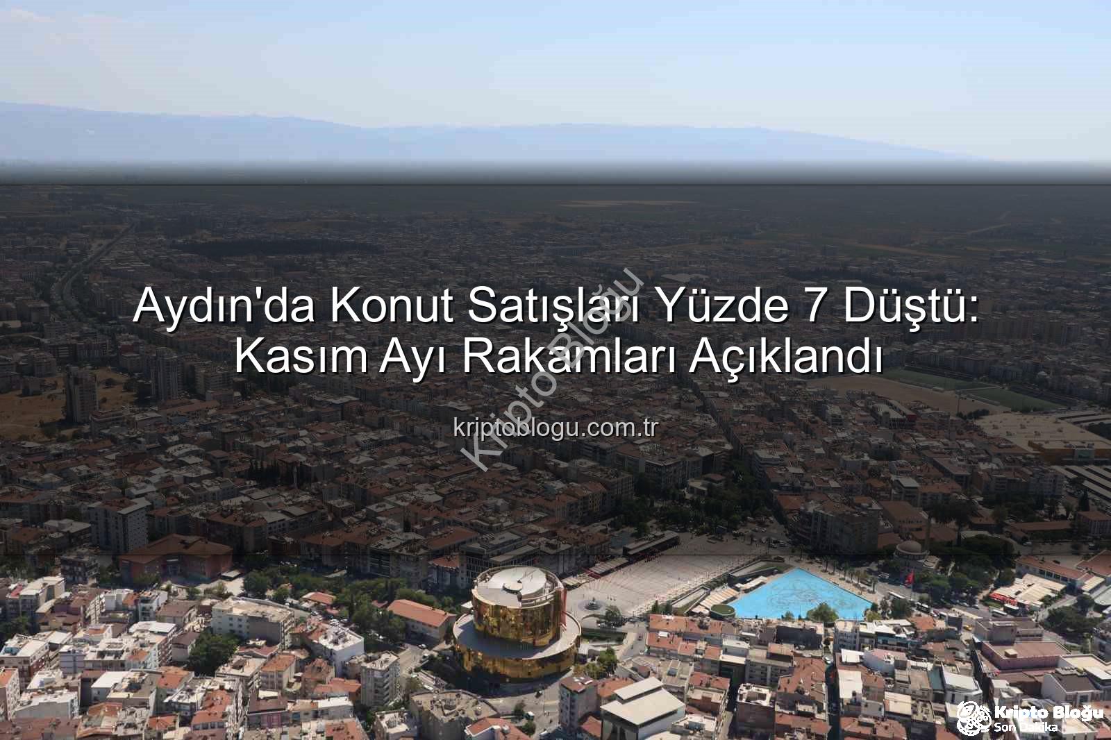 Aydın konut satışları - Aydın'da Konut Satışları Yüzde 7 Düştü: Kasım Ayı Rakamları Açıklandı