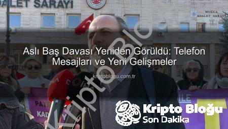 Aslı Baş Davası Yeniden Görüldü: Telefon Mesajları ve Yeni Gelişmeler