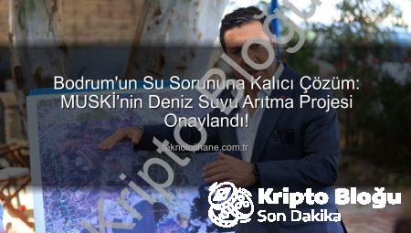 Bodrum’un Su Sorununa Kalıcı Çözüm: MUSKİ’nin Tuzlu Su Arıtma Projesine Bakanlık Onayı Geldi!