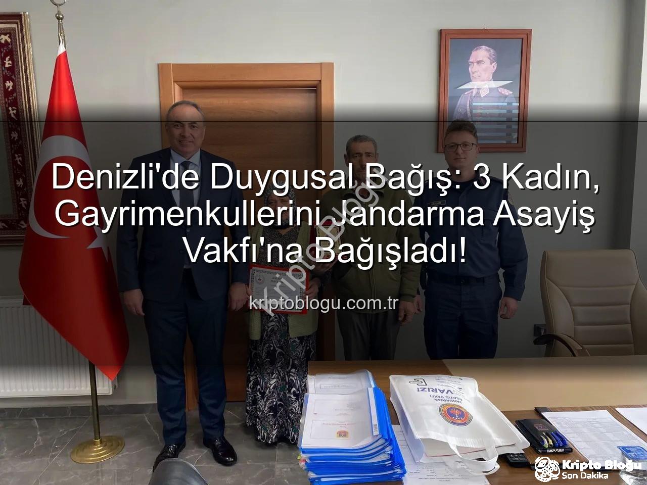 Jandarma Asayiş Vakfı - Denizli'de Duygusal Bağış: 3 Kadın, Gayrimenkullerini Jandarma Asayiş Vakfı'na Bağışladı!