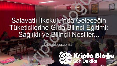 Salavatlı İlkokulu’nda Geleceğin Tüketicilerine Gıda Bilinci Eğitimi: Sağlıklı ve Bilinçli Nesiller Yetişiyor!