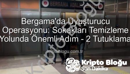 Bergama’da Uyuşturucu Operasyonu: Sokakları Temizleme Yolunda Önemli Adım – 2 Tutuklama