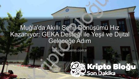Muğla Akıllı Şehir Vizyonu Güçleniyor: GEKA Desteğiyle Yeşil ve Dijital Dönüşüm Hız Kazanıyor