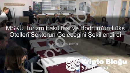 MSKÜ Turizm Fakültesi ve Bodrum’un Lüks Otelleri Sektörün Geleceğini Şekillendirdi