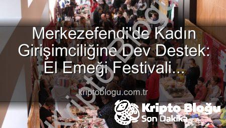 Merkezefendi’de Kadın Girişimciliğine Dev Destek: El Emeği Festivali Başlıyor!