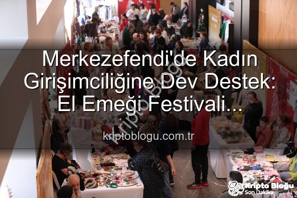 El Emeği Festivali - Merkezefendi'de Kadın Girişimciliğine Dev Destek: El Emeği Festivali Başlıyor!