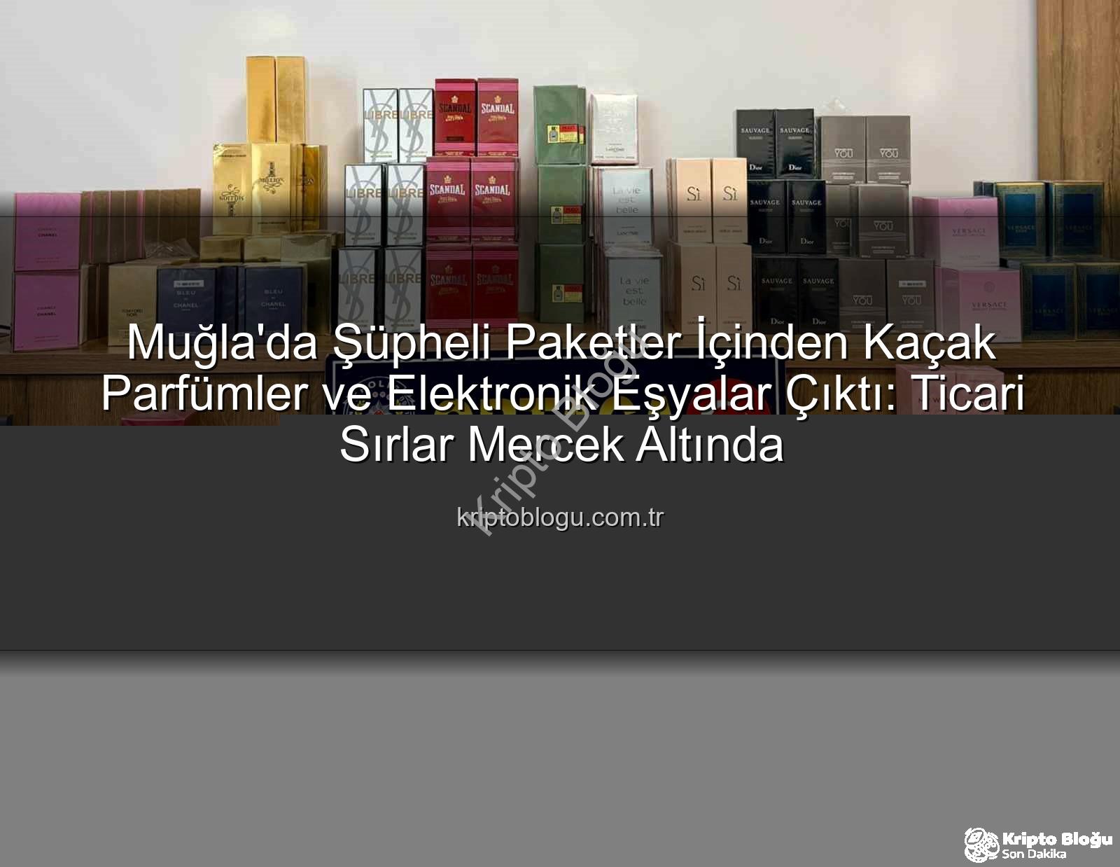 kaçak parfüm - Muğla'da Şüpheli Paketler İçinden Kaçak Parfümler ve Elektronik Eşyalar Çıktı: Ticari Sırlar Mercek Altında