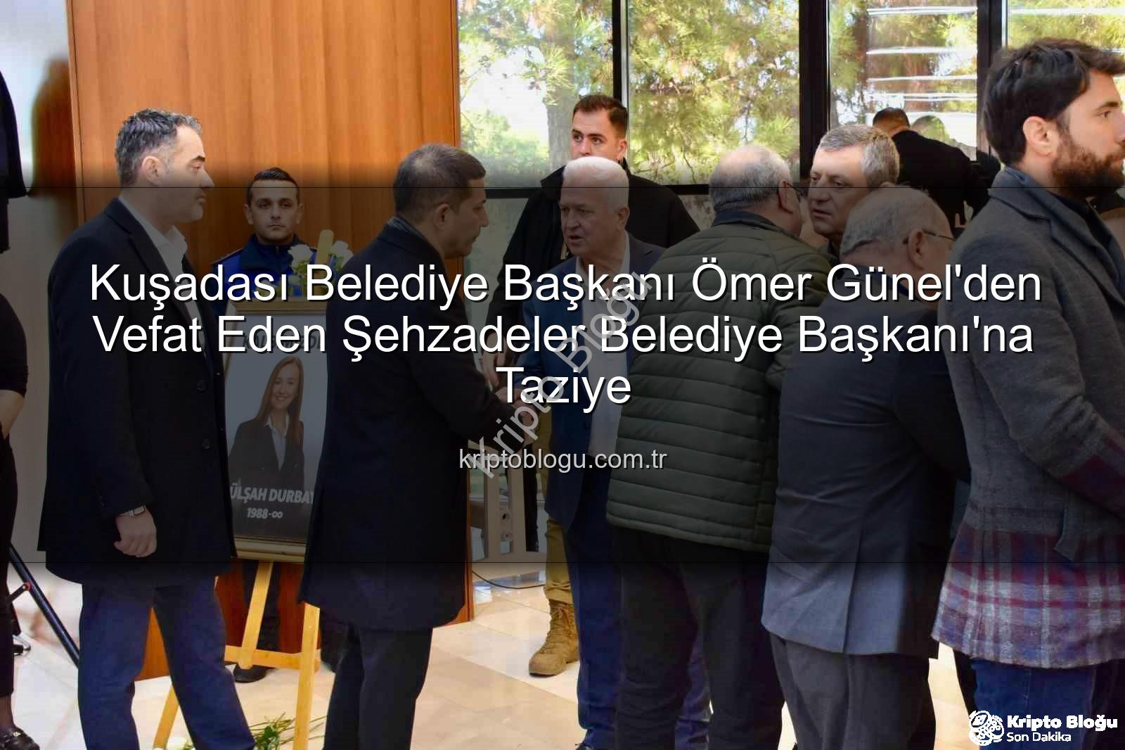 Ömer Günel taziye - Kuşadası Belediye Başkanı Ömer Günel'den Vefat Eden Şehzadeler Belediye Başkanı'na Taziye