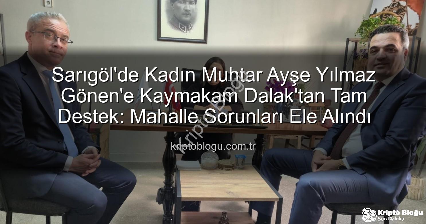 kadın muhtar - Sarıgöl'de Kadın Muhtar Ayşe Yılmaz Gönen'e Kaymakam Dalak'tan Tam Destek: Mahalle Sorunları Ele Alındı