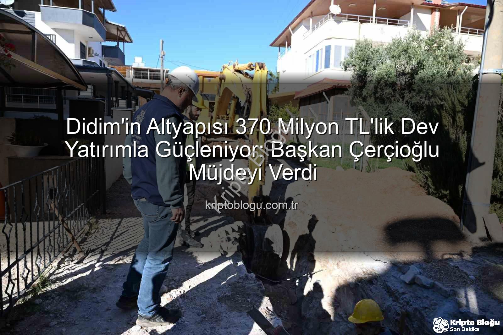 Didim altyapı yatırımı - Didim'in Altyapısı 370 Milyon TL'lik Dev Yatırımla Güçleniyor: Başkan Çerçioğlu Müjdeyi Verdi