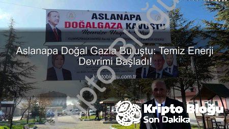 Aslanapa Doğal Gazla Buluştu: Temiz Enerji Devrimi Başladı!