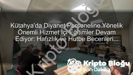 Kütahya’da Diyanet Personeline Yönelik Önemli Hizmet İçi Eğitimler Devam Ediyor: Hafızlık ve Hutbe Becerileri Güçlendiriliyor