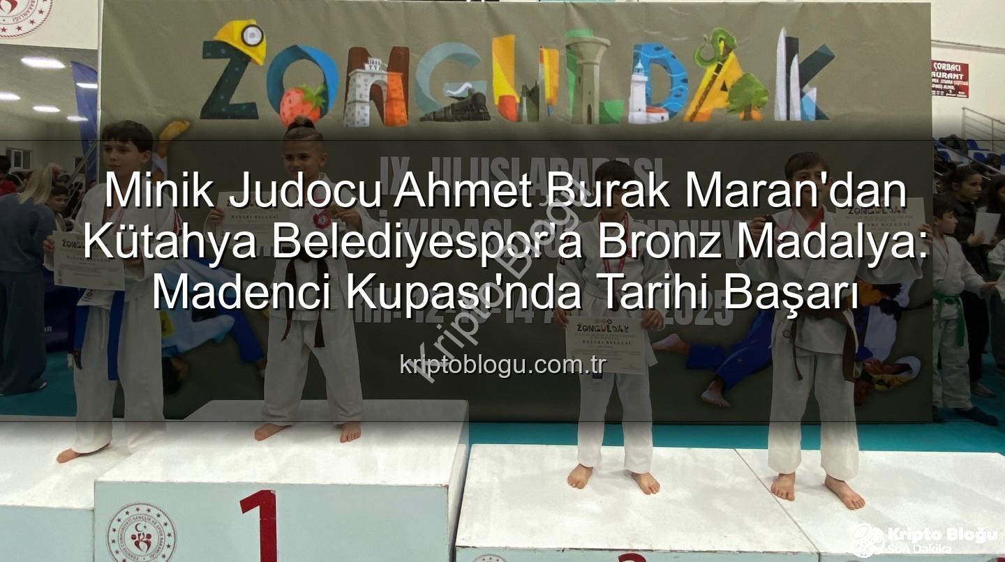 Ahmet Burak Maran - Minik Judocu Ahmet Burak Maran'dan Kütahya Belediyespor'a Bronz Madalya: Madenci Kupası'nda Tarihi Başarı