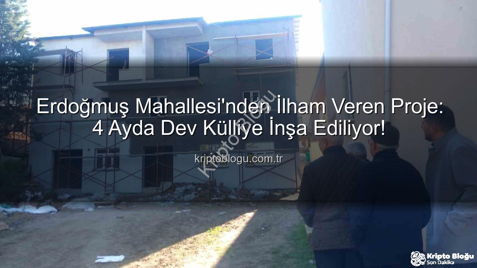 Erdoğmuş Mahallesi - Erdoğmuş Mahallesi'nden İlham Veren Proje: 4 Ayda Dev Külliye İnşa Ediliyor!