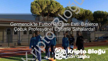 Germencik’te Futbol Rüzgarı Esti: Binlerce Çocuk Profesyonel Eğitimle Sahalarda!
