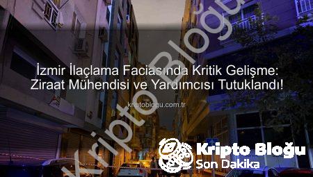 İzmir İlaçlama Faciasında Kritik Gelişme: Ziraat Mühendisi ve Yardımcısı Tutuklandı!