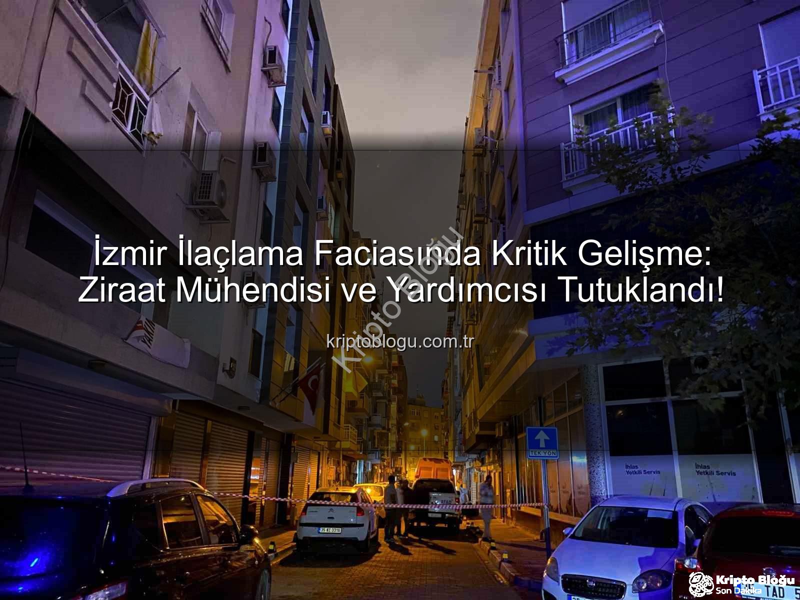 İzmir ilaçlama faciası - İzmir İlaçlama Faciasında Kritik Gelişme: Ziraat Mühendisi ve Yardımcısı Tutuklandı!