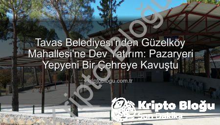 Tavas Belediyesi’nden Güzelköy Mahallesi’ne Dev Yatırım: Pazaryeri Yepyeni Bir Çehreye Kavuştu