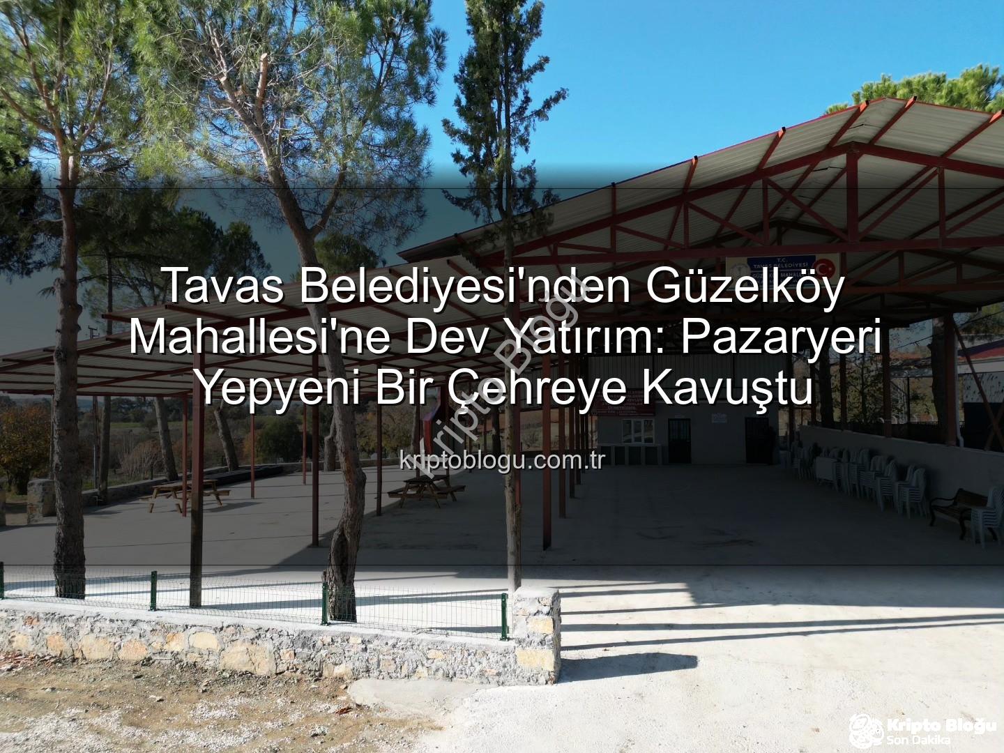 Tavas Belediyesi Güzelköy - Tavas Belediyesi'nden Güzelköy Mahallesi'ne Dev Yatırım: Pazaryeri Yepyeni Bir Çehreye Kavuştu