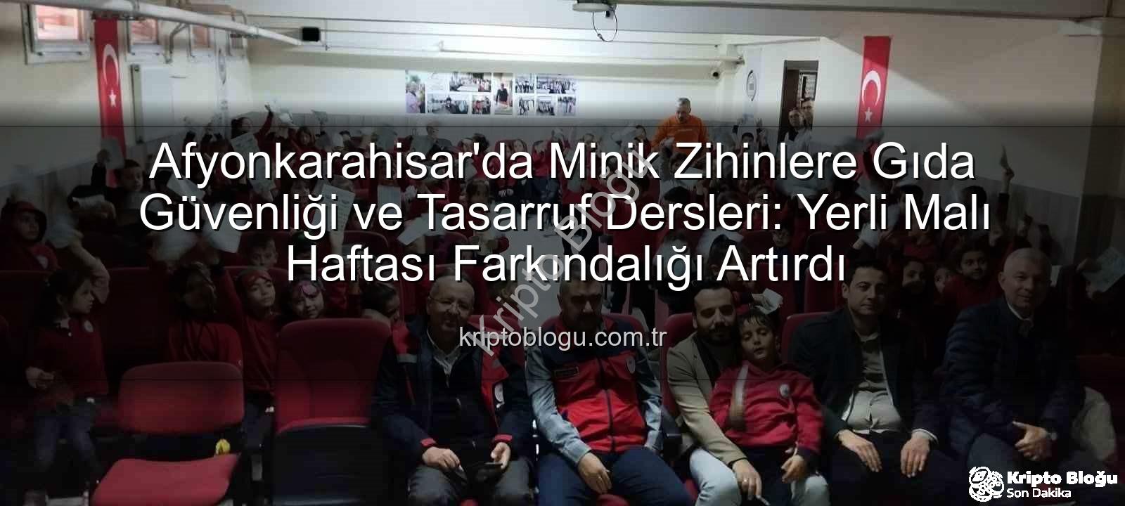 gıda güvenliği - Afyonkarahisar'da Minik Zihinlere Gıda Güvenliği ve Tasarruf Dersleri: Yerli Malı Haftası Farkındalığı Artırdı