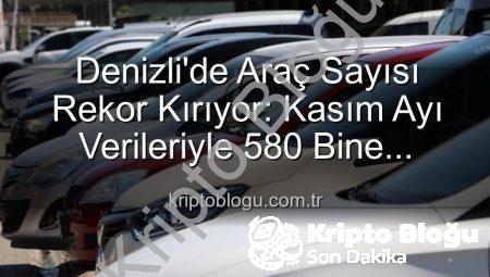 Denizli’de Araç Sayısı Rekor Kırıyor: Kasım Ayı Verileriyle 580 Bine Dayandı!